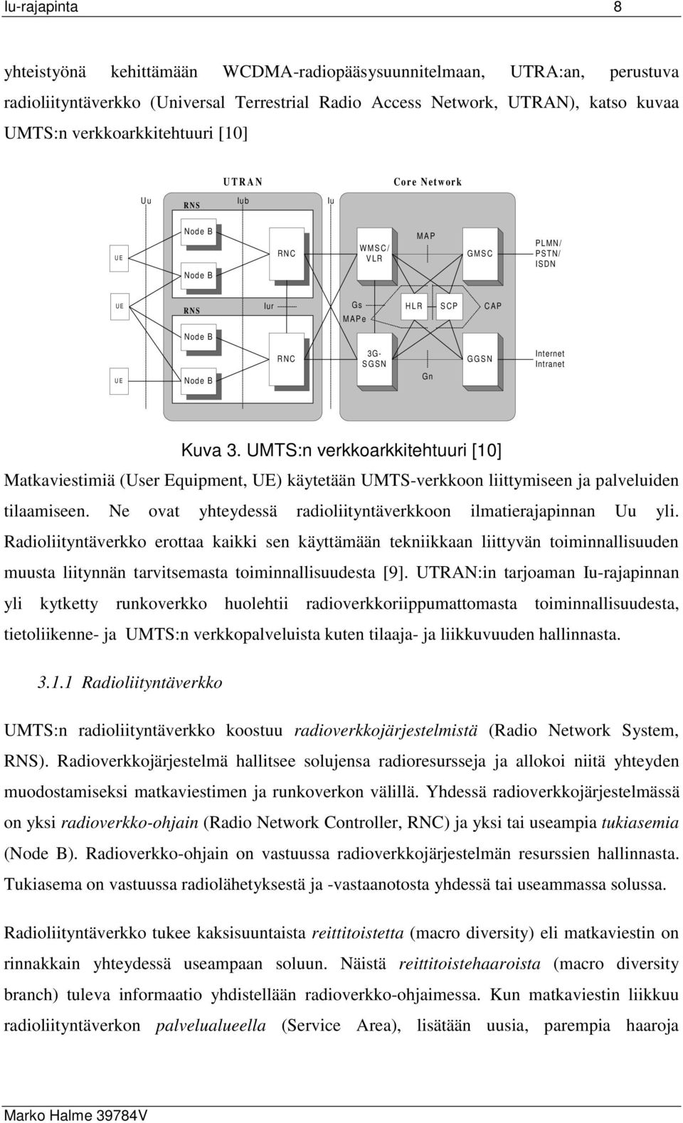 Intranet Kuva 3. UMTS:n verkkoarkkitehtuuri [10] Matkaviestimiä (User Equipment, UE) käytetään UMTS-verkkoon liittymiseen ja palveluiden tilaamiseen.