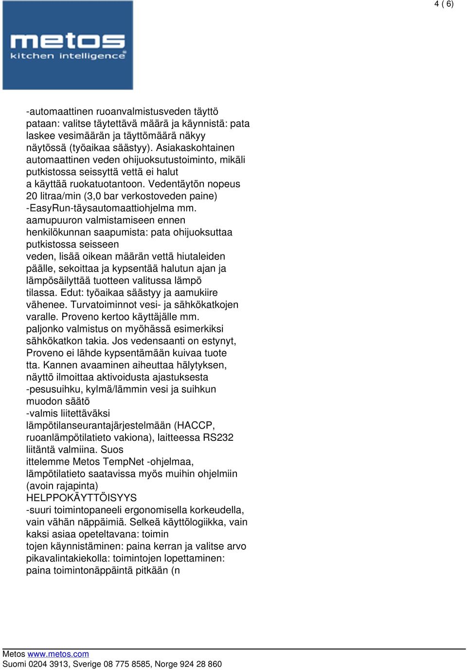 Vedentäytön nopeus 20 litraa/min (3,0 bar verkostoveden paine) -EasyRun-täysautomaattiohjelma mm.