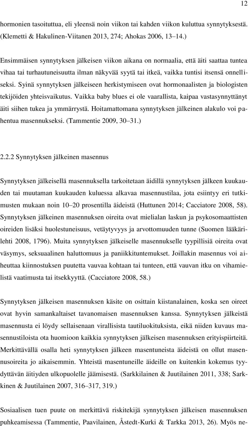 Syinä synnytyksen jälkeiseen herkistymiseen ovat hormonaalisten ja biologisten tekijöiden yhteisvaikutus. Vaikka baby blues ei ole vaarallista, kaipaa vastasynnyttänyt äiti siihen tukea ja ymmärrystä.