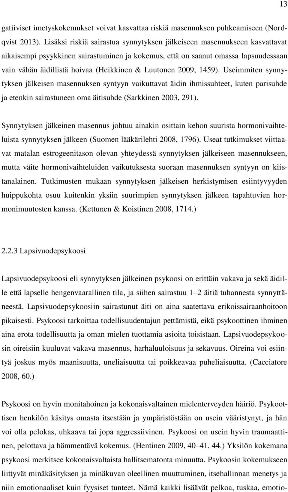 Luutonen 2009, 1459). Useimmiten synnytyksen jälkeisen masennuksen syntyyn vaikuttavat äidin ihmissuhteet, kuten parisuhde ja etenkin sairastuneen oma äitisuhde (Sarkkinen 2003, 291).