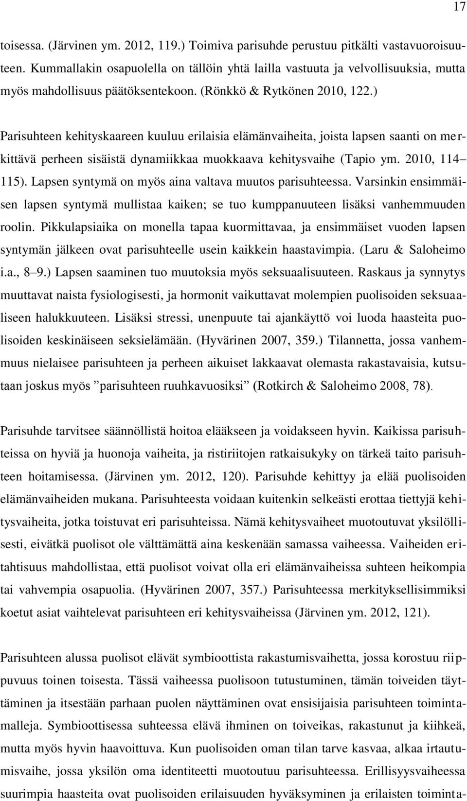 ) Parisuhteen kehityskaareen kuuluu erilaisia elämänvaiheita, joista lapsen saanti on merkittävä perheen sisäistä dynamiikkaa muokkaava kehitysvaihe (Tapio ym. 2010, 114 115).