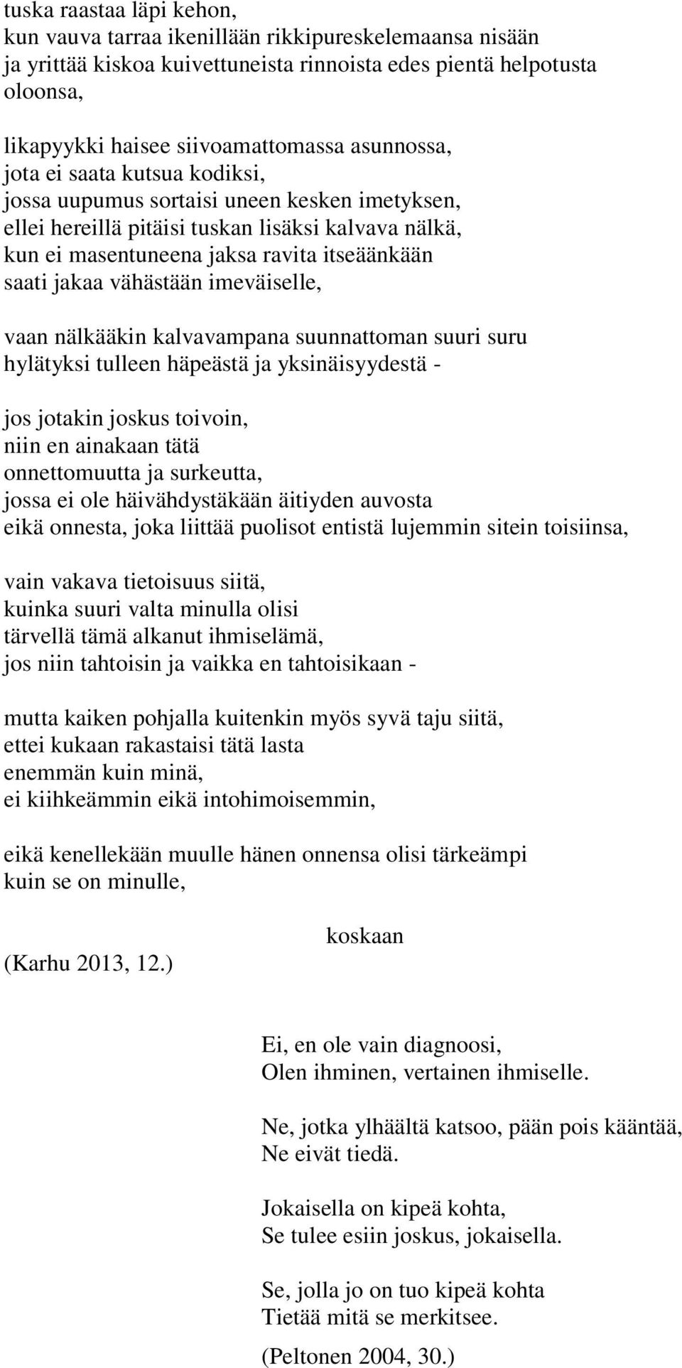 vähästään imeväiselle, vaan nälkääkin kalvavampana suunnattoman suuri suru hylätyksi tulleen häpeästä ja yksinäisyydestä - jos jotakin joskus toivoin, niin en ainakaan tätä onnettomuutta ja