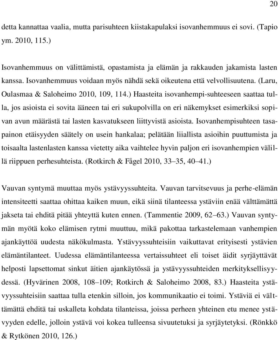 ) Haasteita isovanhempi-suhteeseen saattaa tulla, jos asioista ei sovita ääneen tai eri sukupolvilla on eri näkemykset esimerkiksi sopivan avun määrästä tai lasten kasvatukseen liittyvistä asioista.