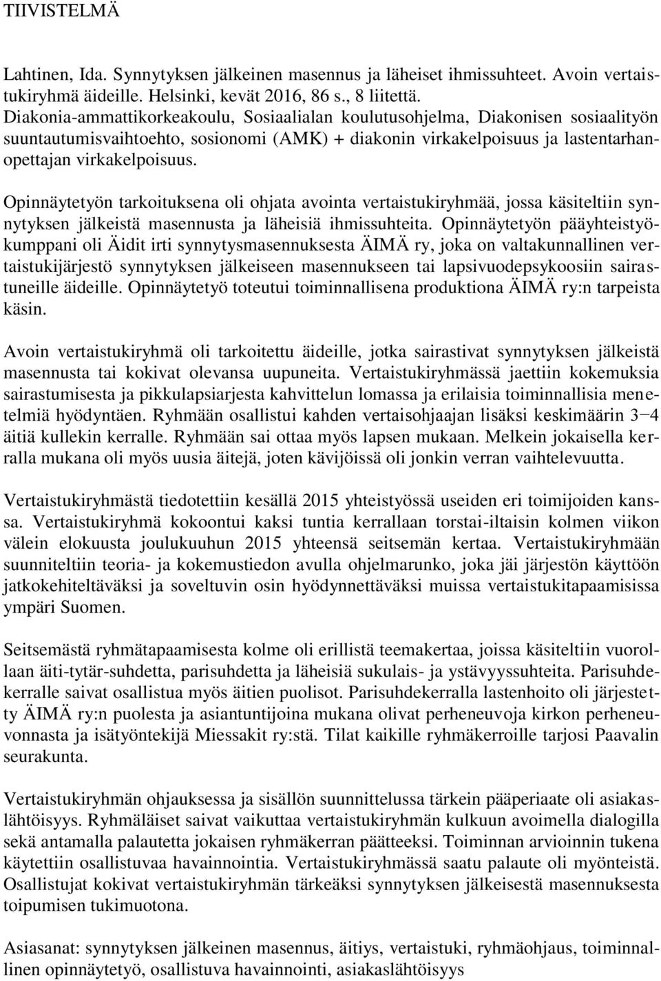 Opinnäytetyön tarkoituksena oli ohjata avointa vertaistukiryhmää, jossa käsiteltiin synnytyksen jälkeistä masennusta ja läheisiä ihmissuhteita.