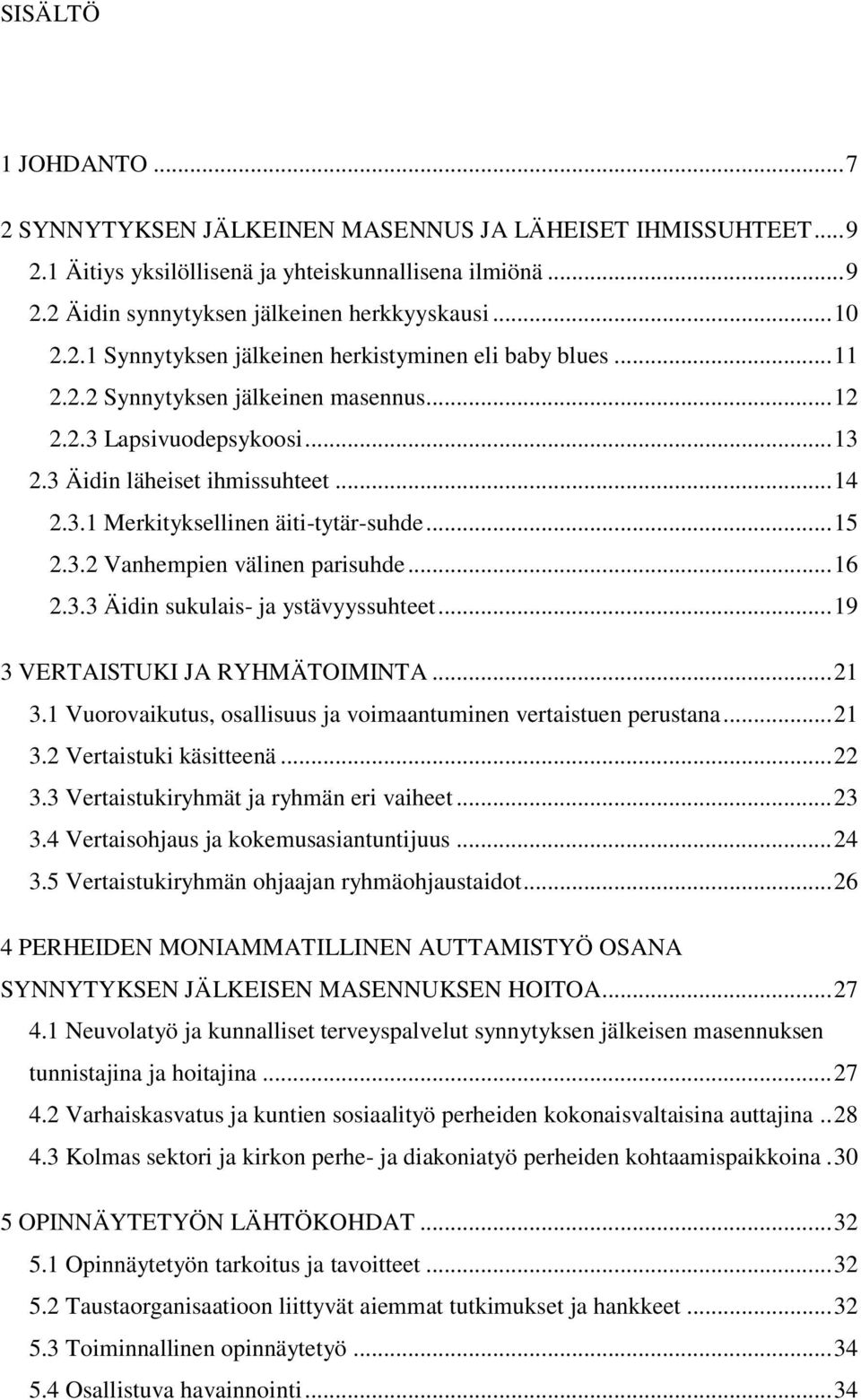 .. 15 2.3.2 Vanhempien välinen parisuhde... 16 2.3.3 Äidin sukulais- ja ystävyyssuhteet... 19 3 VERTAISTUKI JA RYHMÄTOIMINTA... 21 3.