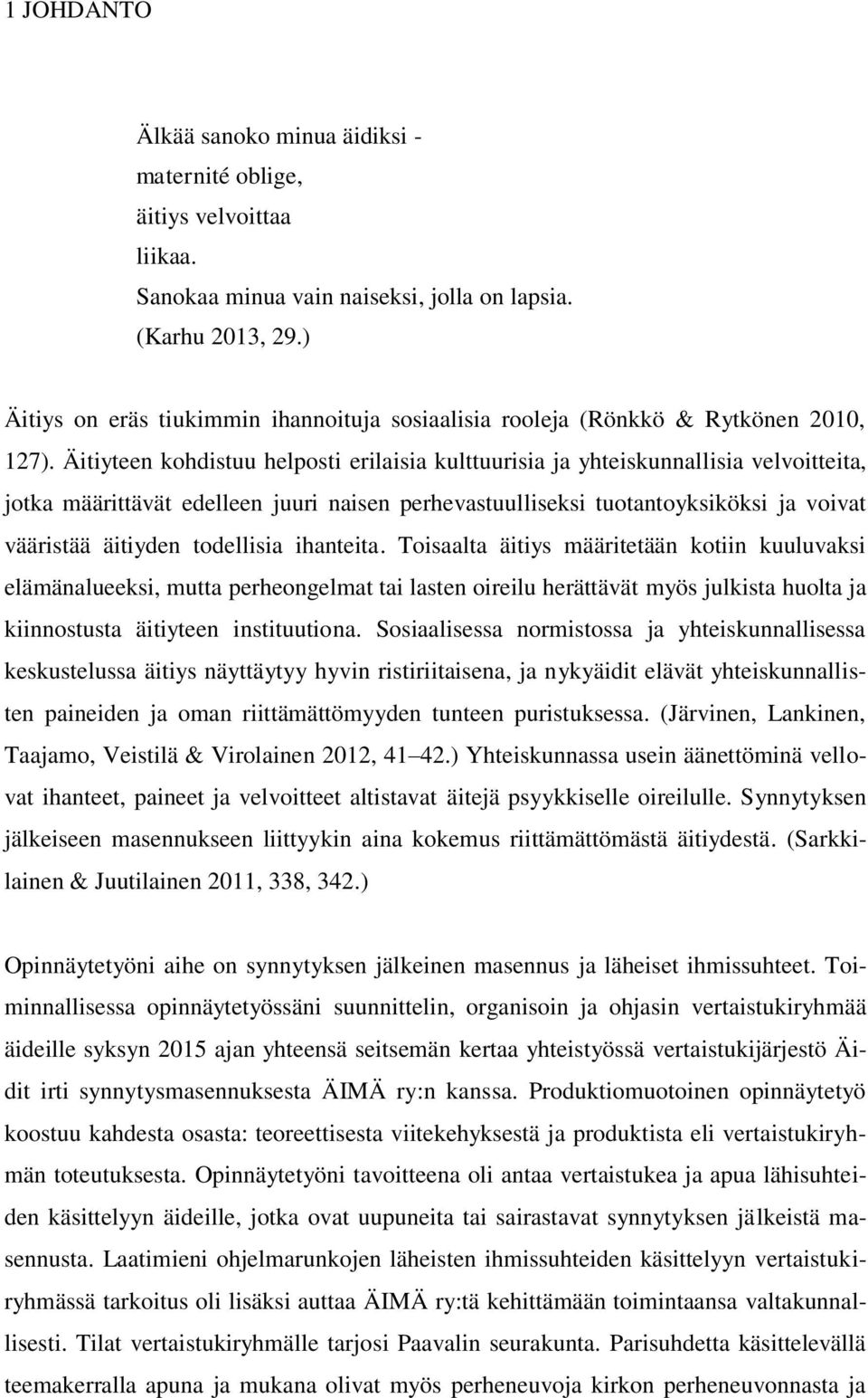 Äitiyteen kohdistuu helposti erilaisia kulttuurisia ja yhteiskunnallisia velvoitteita, jotka määrittävät edelleen juuri naisen perhevastuulliseksi tuotantoyksiköksi ja voivat vääristää äitiyden