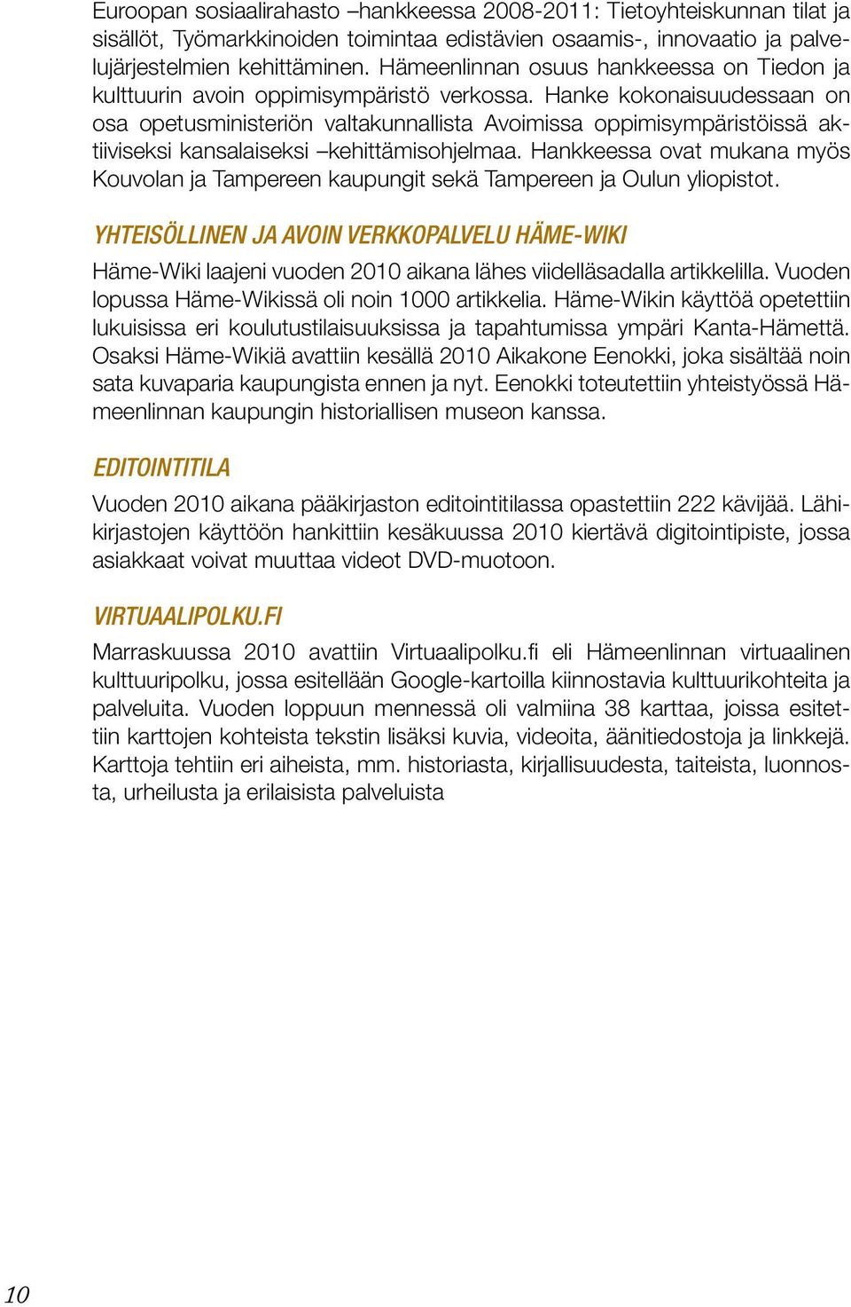 Hanke kokonaisuudessaan on osa opetusministeriön valtakunnallista Avoimissa oppimisympäristöissä aktiiviseksi kansalaiseksi kehittämisohjelmaa.