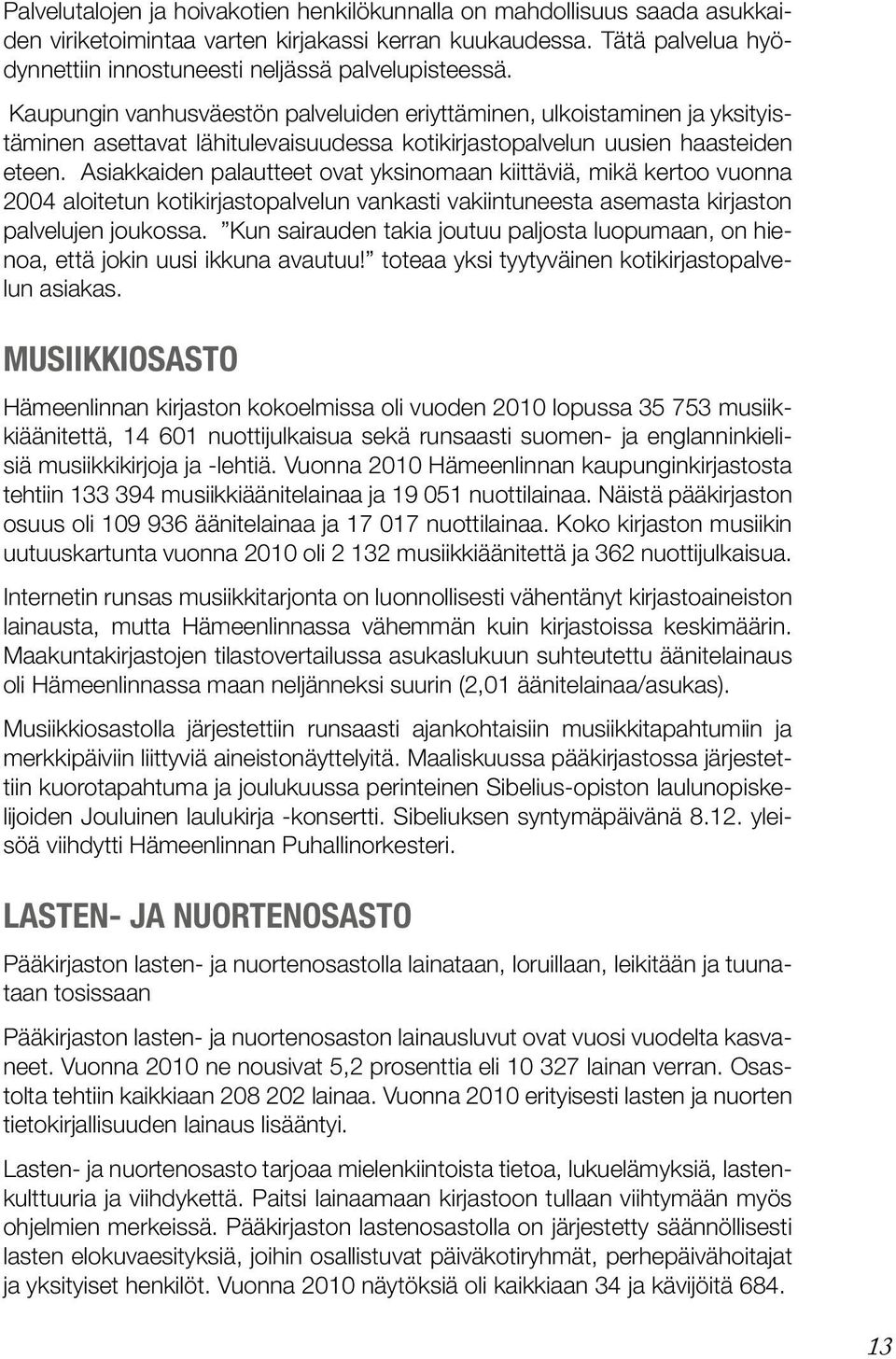 Kaupungin vanhusväestön palveluiden eriyttäminen, ulkoistaminen ja yksityistäminen asettavat lähitulevaisuudessa kotikirjastopalvelun uusien haasteiden eteen.