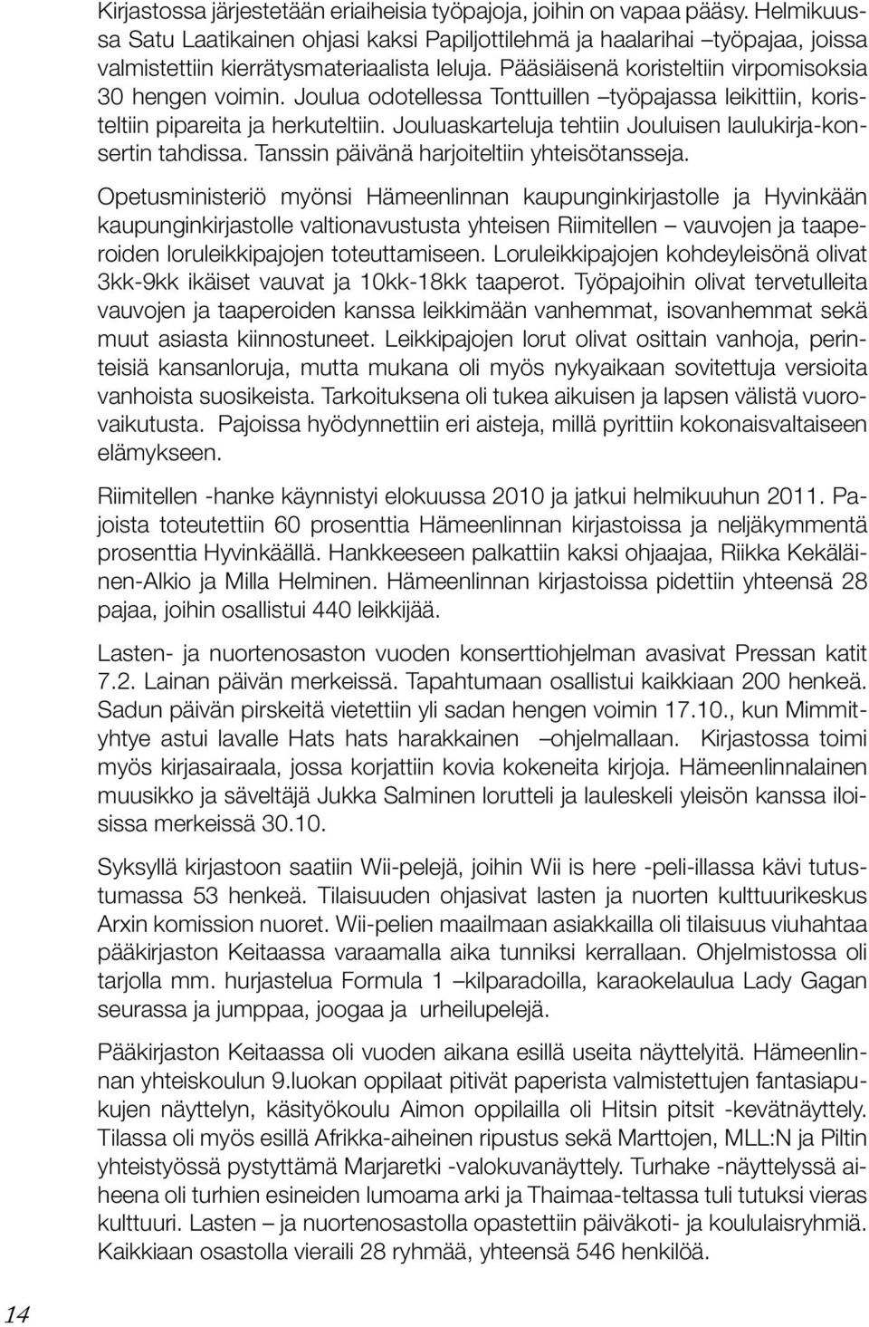 Joulua odotellessa Tonttuillen työpajassa leikittiin, koristeltiin pipareita ja herkuteltiin. Jouluaskarteluja tehtiin Jouluisen laulukirja-konsertin tahdissa.