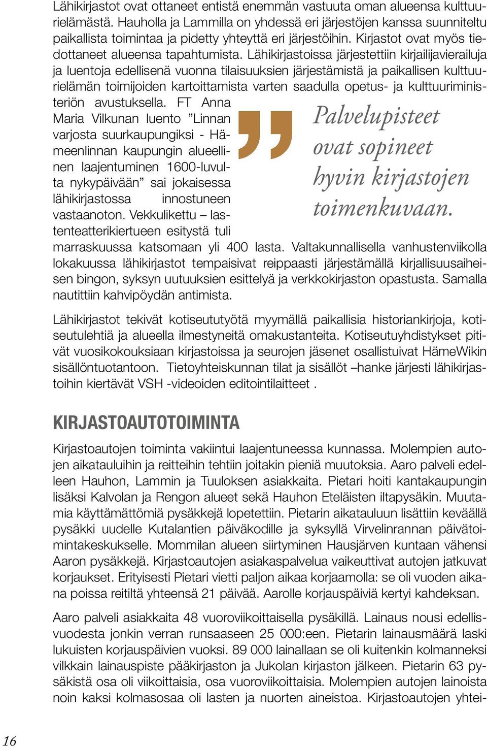 Lähikirjastoissa järjestettiin kirjailijavierailuja ja luentoja edellisenä vuonna tilaisuuksien järjestämistä ja paikallisen kulttuurielämän toimijoiden kartoittamista varten saadulla opetus- ja