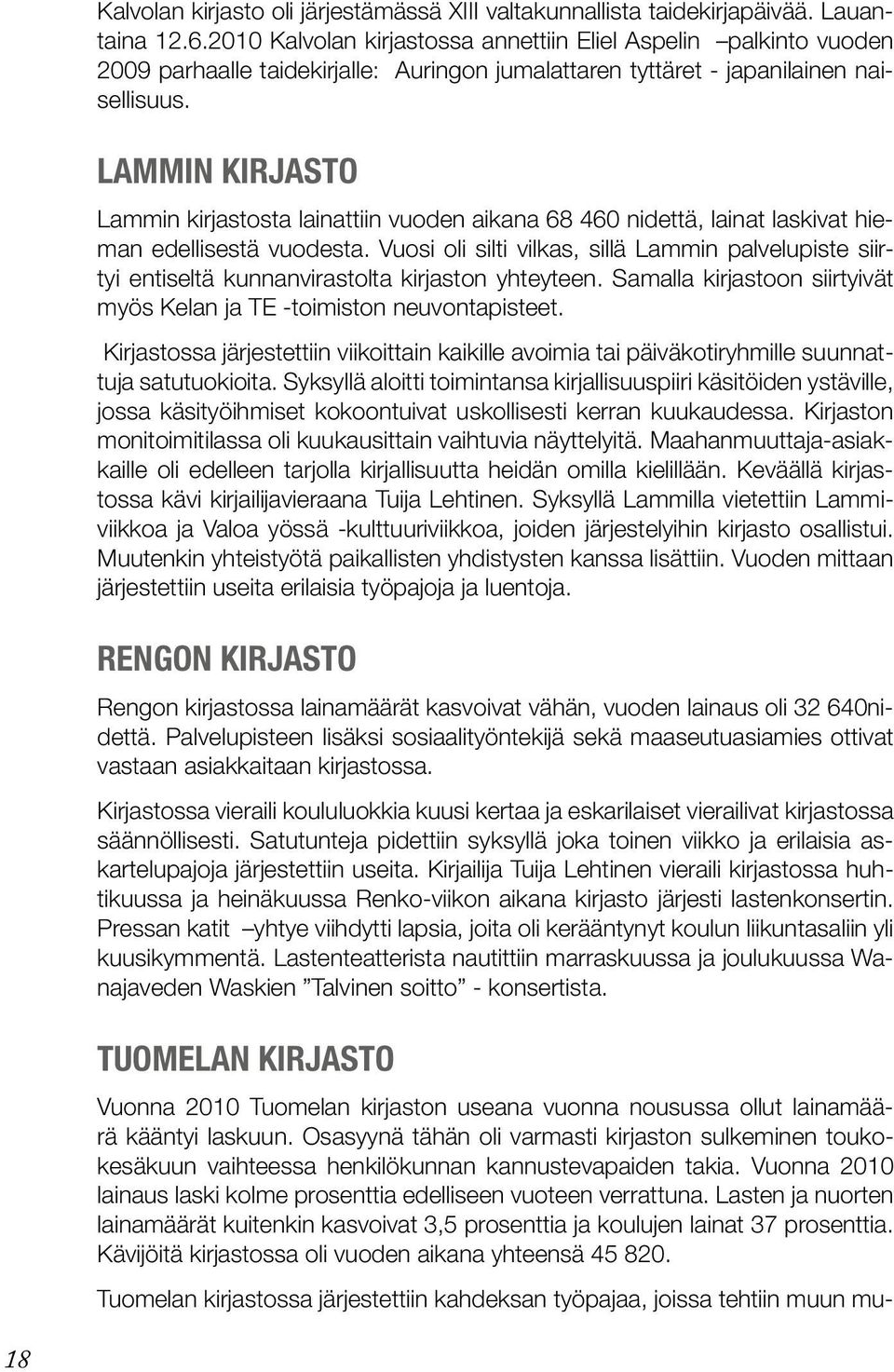 Lammin kirjasto Lammin kirjastosta lainattiin vuoden aikana 68 460 nidettä, lainat laskivat hieman edellisestä vuodesta.