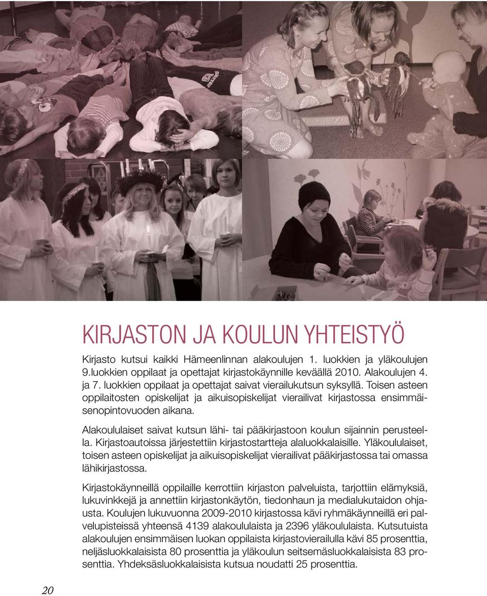 Alakoululaiset saivat kutsun lähi- tai pääkirjastoon koulun sijainnin perusteella. Kirjastoautoissa järjestettiin kirjastostartteja alaluokkalaisille.