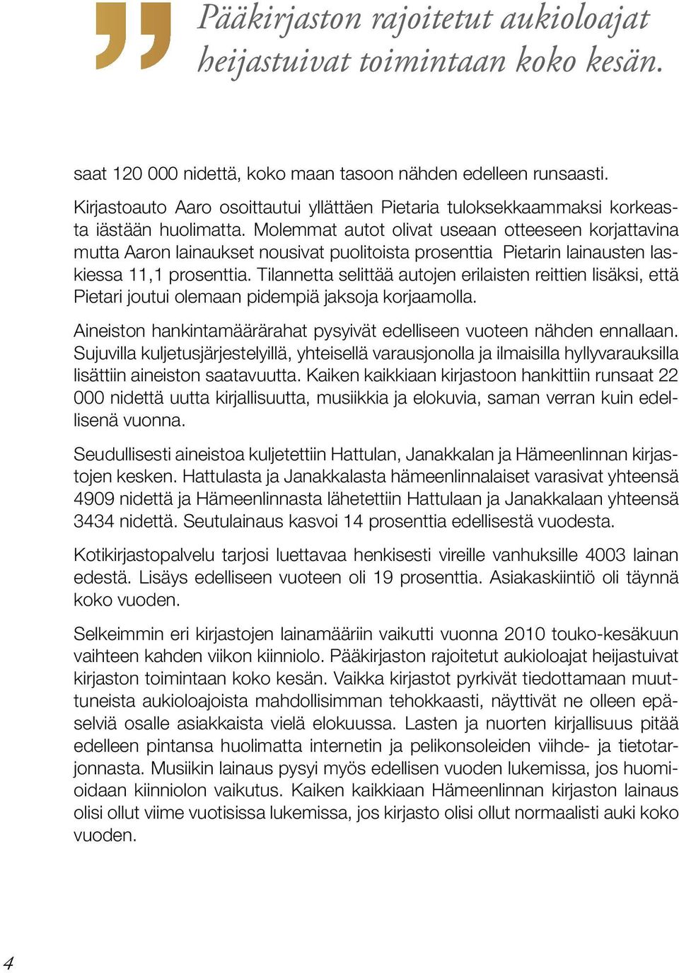 Molemmat autot olivat useaan otteeseen korjattavina mutta Aaron lainaukset nousivat puolitoista prosenttia Pietarin lainausten laskiessa 11,1 prosenttia.