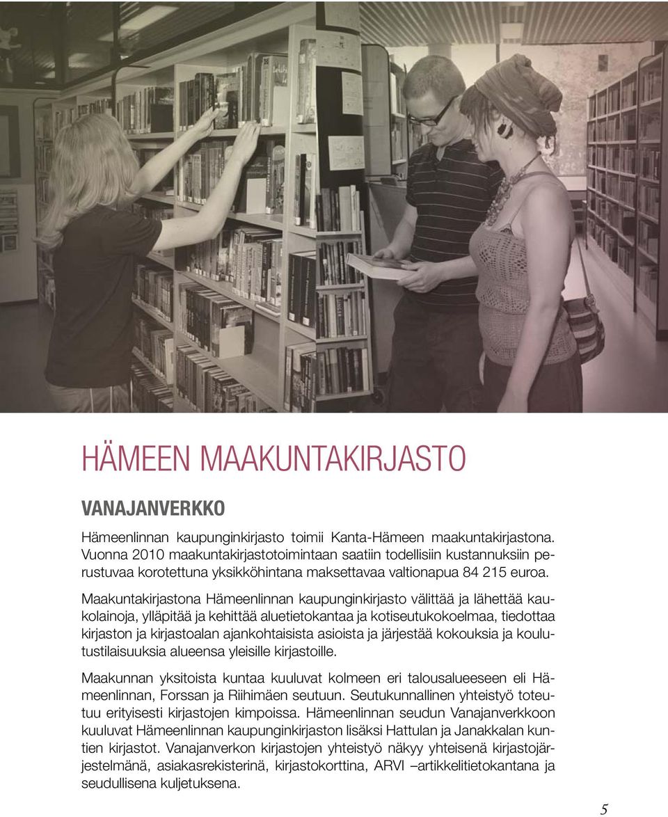 Maakuntakirjastona Hämeenlinnan kaupunginkirjasto välittää ja lähettää kaukolainoja, ylläpitää ja kehittää aluetietokantaa ja kotiseutukokoelmaa, tiedottaa kirjaston ja kirjastoalan ajankohtaisista