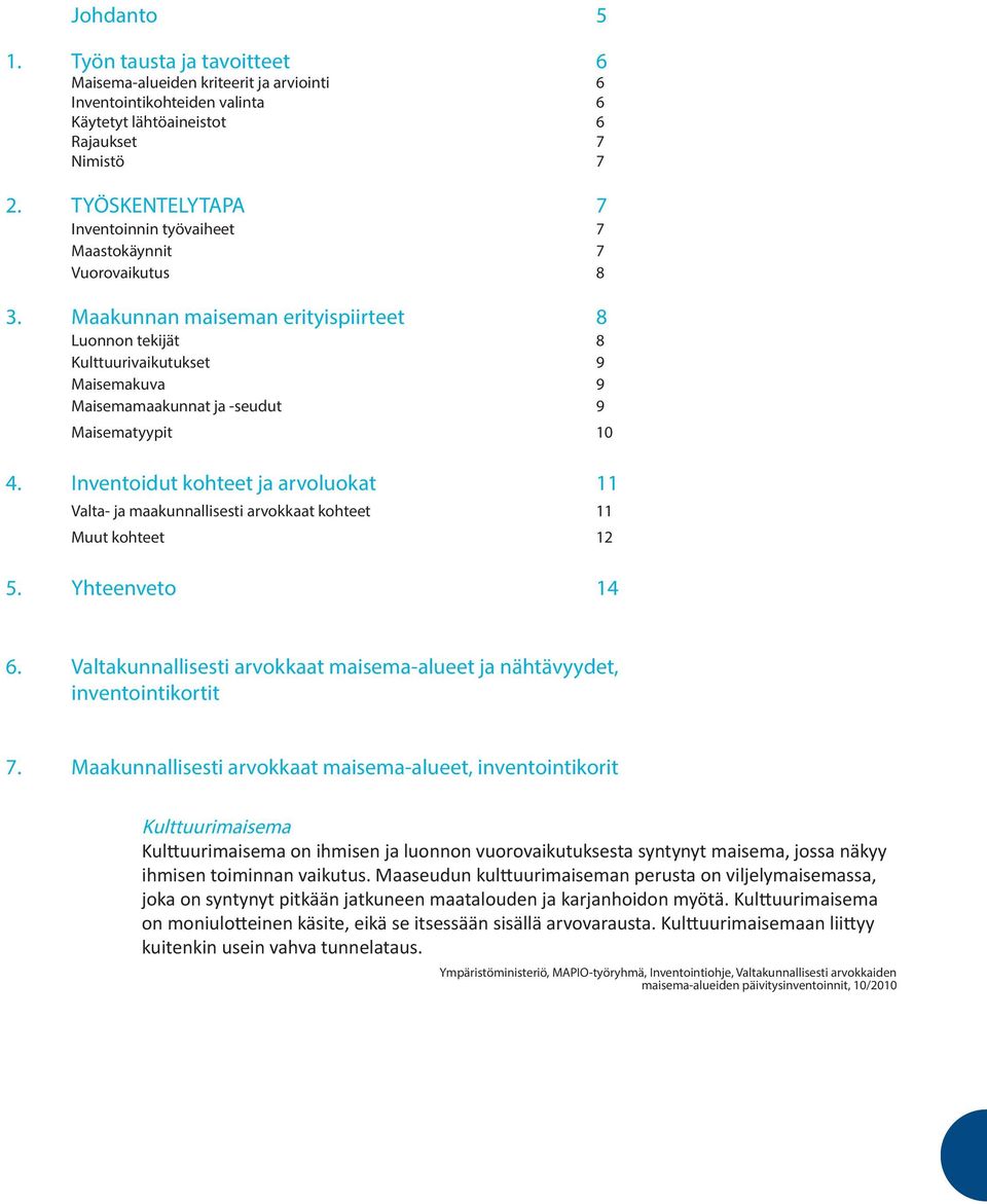 Maakunnan maiseman erityispiirteet 8 Luonnon tekijät 8 Kulttuurivaikutukset 9 Maisemakuva 9 Maisemamaakunnat ja -seudut 9 Maisematyypit 10 4.