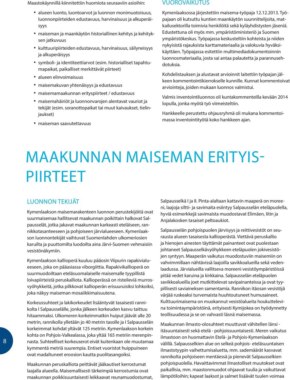 historialliset tapahtumapaikat, paikalliset merkittävät piirteet) alueen elinvoimaisuus maisemakuvan yhtenäisyys ja edustavuus maisemamaakunnan erityspiirteet / edustavuus maisemahäiriöt ja