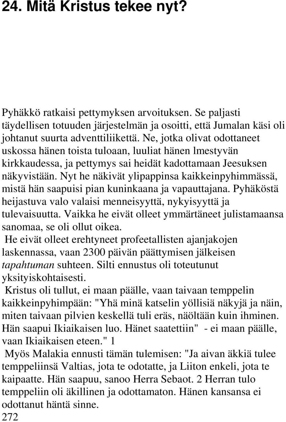 Nyt he näkivät ylipappinsa kaikkeinpyhimmässä, mistä hän saapuisi pian kuninkaana ja vapauttajana. Pyhäköstä heijastuva valo valaisi menneisyyttä, nykyisyyttä ja tulevaisuutta.