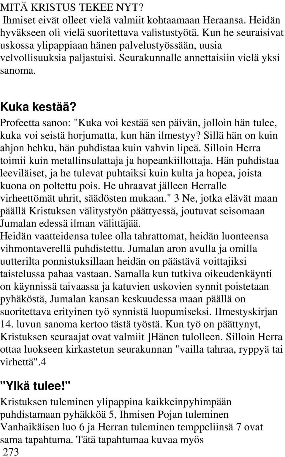 Profeetta sanoo: "Kuka voi kestää sen päivän, jolloin hän tulee, kuka voi seistä horjumatta, kun hän ilmestyy? Sillä hän on kuin ahjon hehku, hän puhdistaa kuin vahvin lipeä.