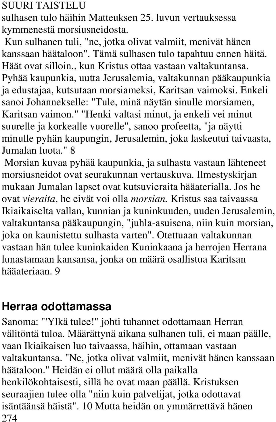 Pyhää kaupunkia, uutta Jerusalemia, valtakunnan pääkaupunkia ja edustajaa, kutsutaan morsiameksi, Karitsan vaimoksi. Enkeli sanoi Johannekselle: "Tule, minä näytän sinulle morsiamen, Karitsan vaimon.