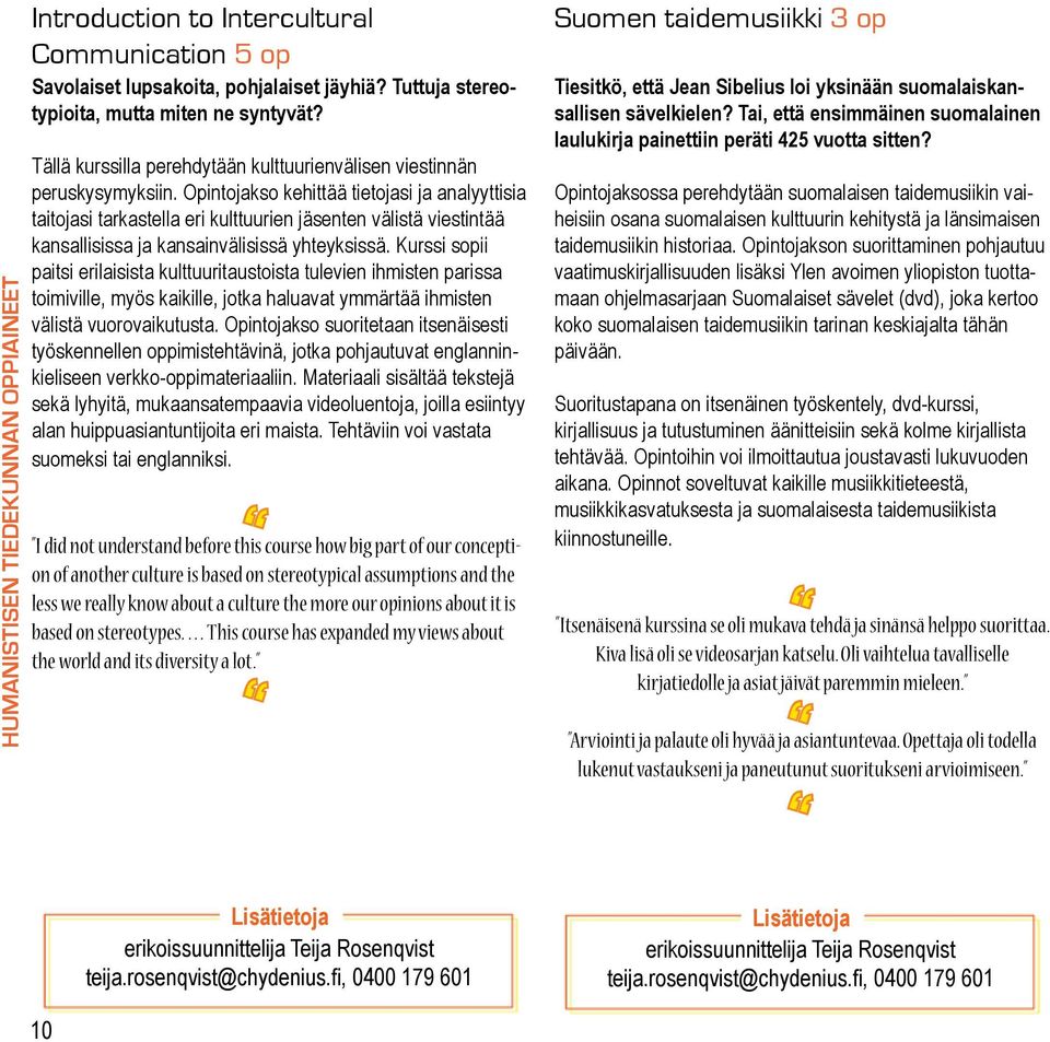 Opintojakso kehittää tietojasi ja analyyttisia taitojasi tarkastella eri kulttuurien jäsenten välistä viestintää kansallisissa ja kansainvälisissä yhteyksissä.