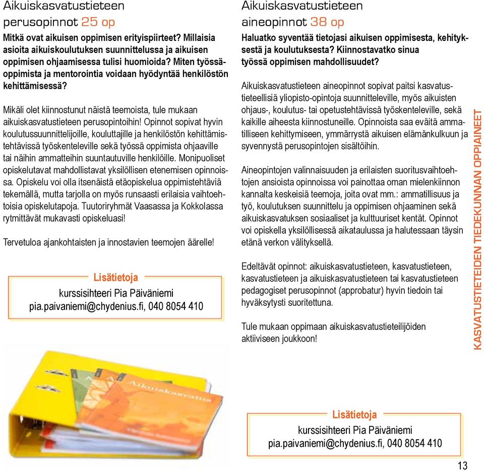 Opinnot sopivat hyvin koulutussuunnittelijoille, kouluttajille ja henkilöstön kehittämistehtävissä työskenteleville sekä työssä oppimista ohjaaville tai näihin ammatteihin suuntautuville henkilöille.