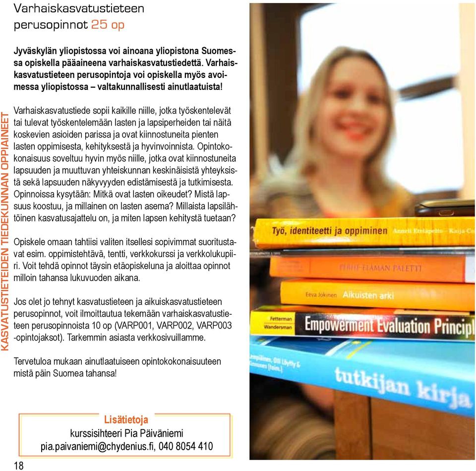 KASVATUSTIETEIDEN TIEDEKUNNAN OPPIAINEET Varhaiskasvatustiede sopii kaikille niille, jotka työskentelevät tai tulevat työskentelemään lasten ja lapsiperheiden tai näitä koskevien asioiden parissa ja