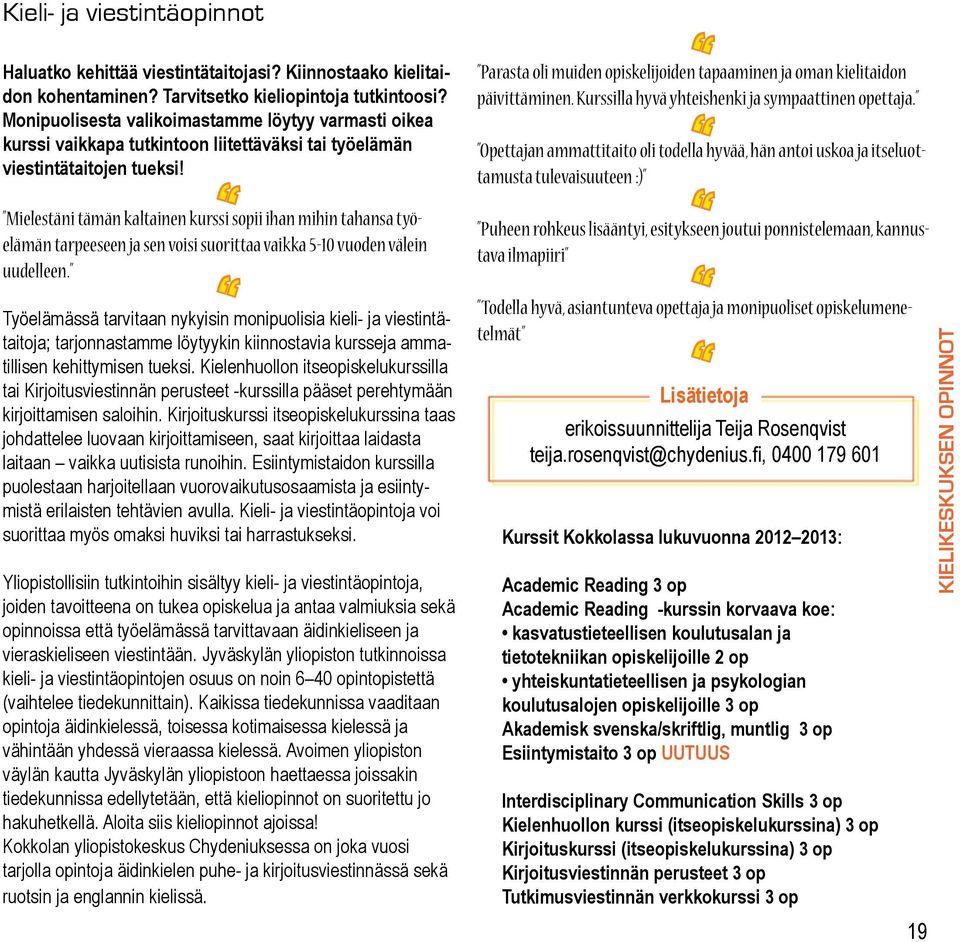 Mielestäni tämän kaltainen kurssi sopii ihan mihin tahansa työelämän tarpeeseen ja sen voisi suorittaa vaikka 5-10 vuoden välein uudelleen.