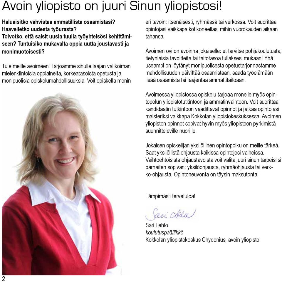 Tarjoamme sinulle laajan valikoiman mielenkiintoisia oppiaineita, korkeatasoista opetusta ja monipuolisia opiskelumahdollisuuksia. Voit opiskella monin eri tavoin: itsenäisesti, ryhmässä tai verkossa.
