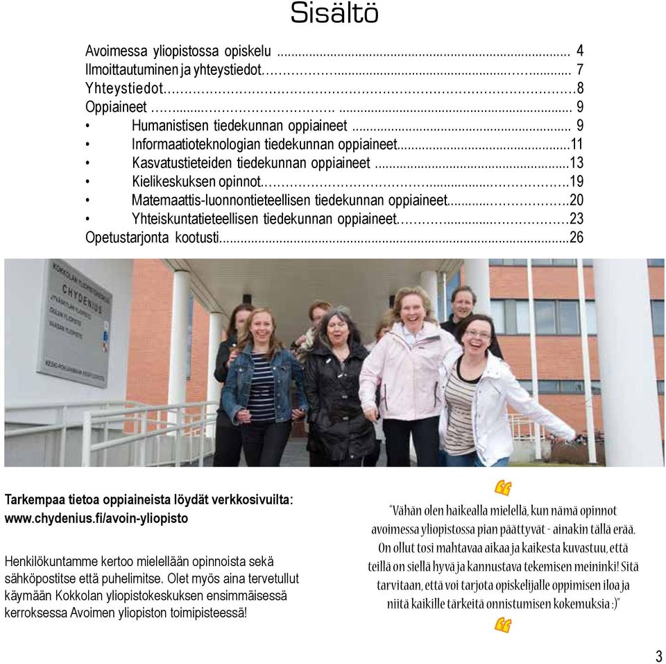...20 Yhteiskuntatieteellisen tiedekunnan oppiaineet... 23 Opetustarjonta kootusti...26 Tarkempaa tietoa oppiaineista löydät verkkosivuilta: www.chydenius.