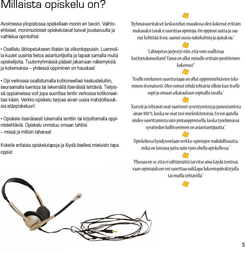 Luennoilla kuulet uusinta tietoa asiantuntijoilta ja tapaat samalla muita opiskelijoita. Tuutoriryhmässä pääset jakamaan näkemyksiä ja kokemuksia yhdessä oppiminen on hauskaa!