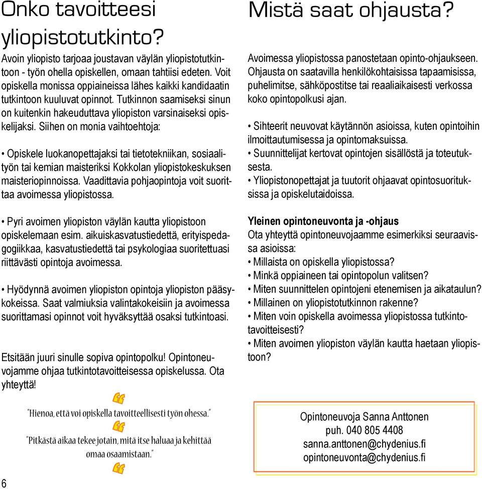Siihen on monia vaihtoehtoja: Opiskele luokanopettajaksi tai tietotekniikan, sosiaalityön tai kemian maisteriksi Kokkolan yliopistokeskuksen maisteriopinnoissa.