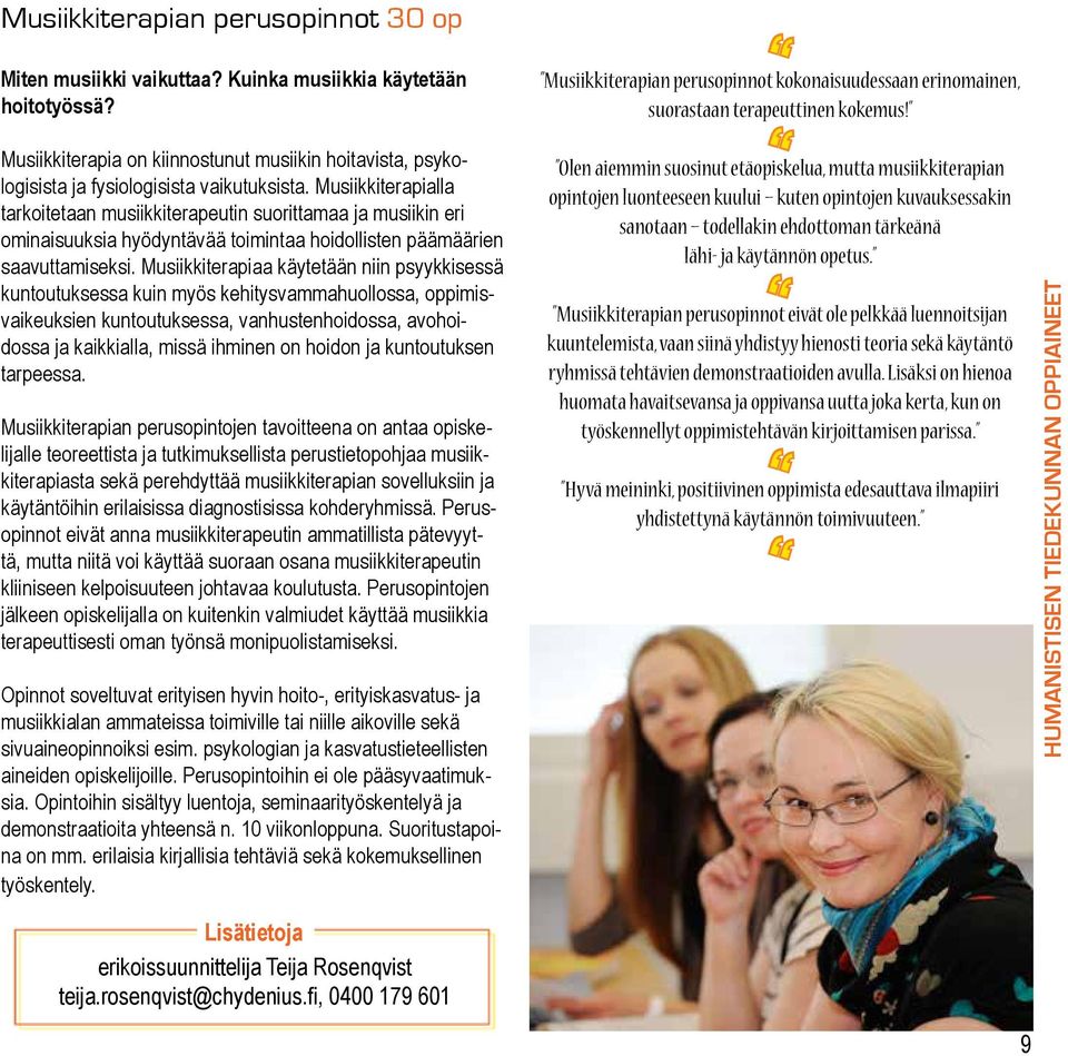 Musiikkiterapialla tarkoitetaan musiikkiterapeutin suorittamaa ja musiikin eri ominaisuuksia hyödyntävää toimintaa hoidollisten päämäärien saavuttamiseksi.