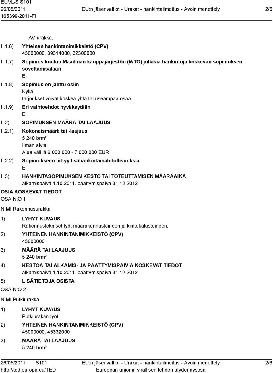 osiin Kyllä tarjoukset voivat koskea yhtä tai useampaa osaa Eri vaihtoehdot hyväksytään SOPIMUKSEN MÄÄRÄ TAI LAAJUUS Kokonaismäärä tai -laajuus Ilman alv:a Alue välillä 6 000 000-7 000