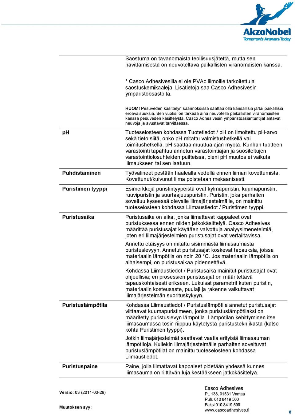 Sen vuoksi on tärkeää aina neuvotella paikallisten viranomaisten kanssa pesuveden käsittelystä. Casco Adhesivesin ympäristöasiantuntijat antavat neuvoja ja avustavat tarvittaessa.