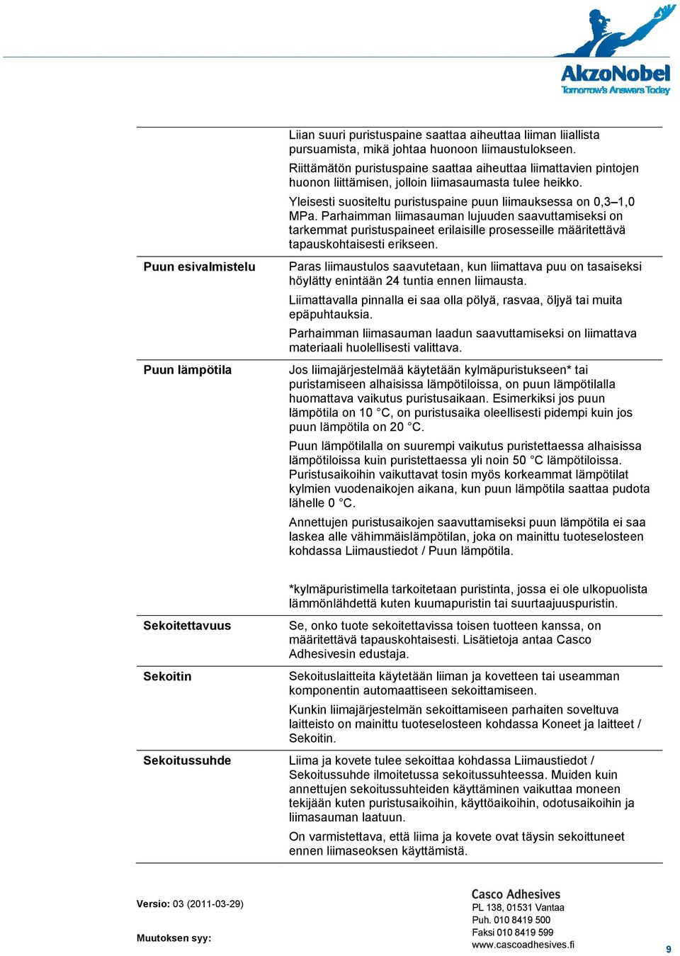 Parhaimman liimasauman lujuuden saavuttamiseksi on tarkemmat puristuspaineet erilaisille prosesseille määritettävä tapauskohtaisesti erikseen.