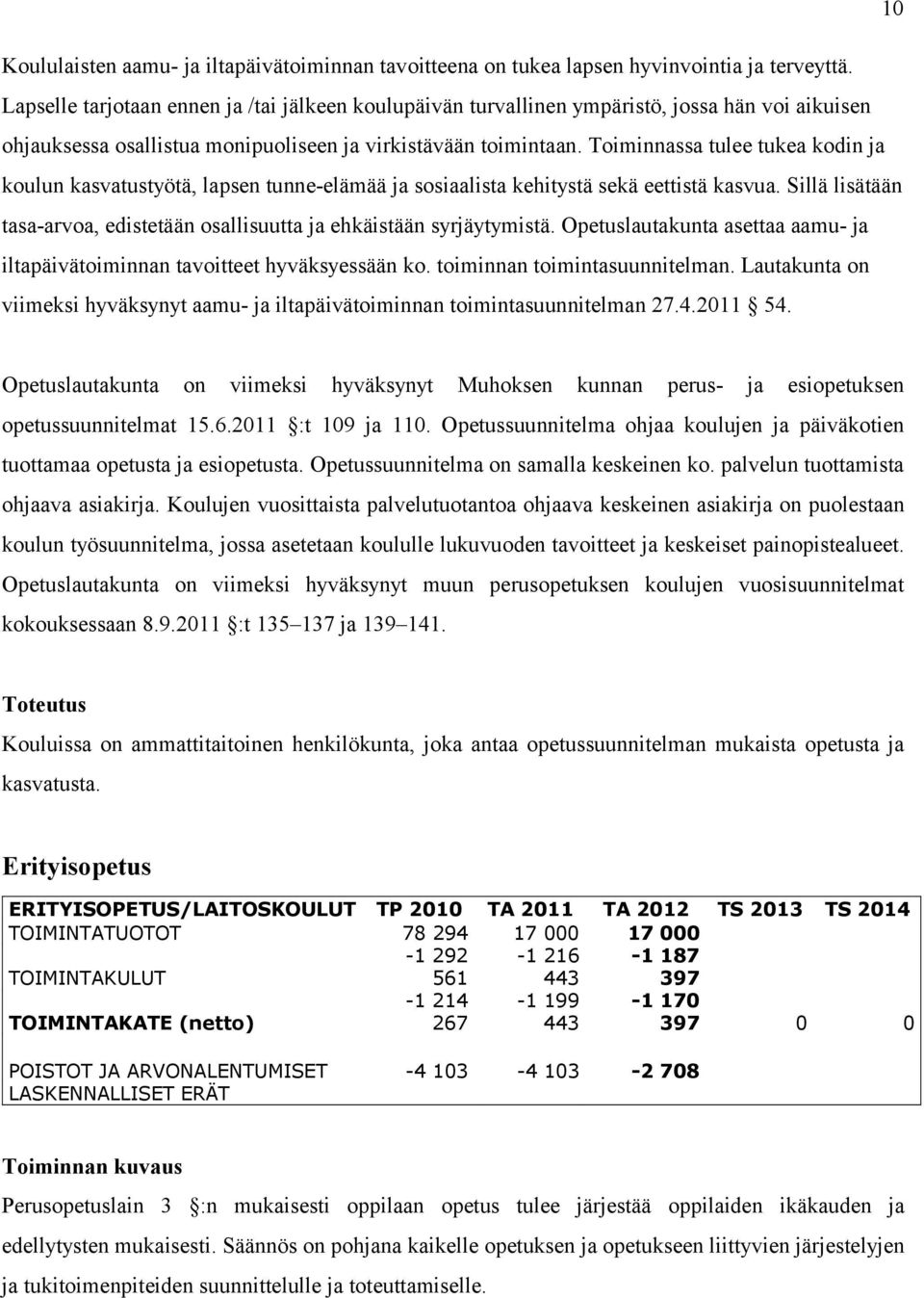 Toiminnassa tulee tukea kodin ja koulun kasvatustyötä, lapsen tunne-elämää ja sosiaalista kehitystä sekä eettistä kasvua.