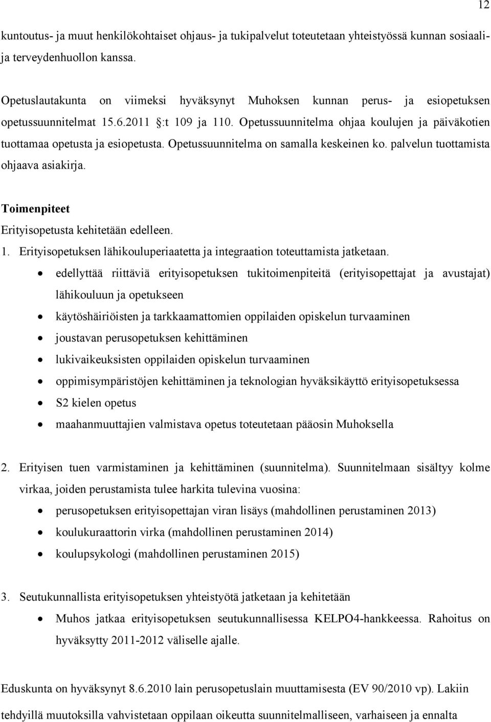 Opetussuunnitelma ohjaa koulujen ja päiväkotien tuottamaa opetusta ja esiopetusta. Opetussuunnitelma on samalla keskeinen ko. palvelun tuottamista ohjaava asiakirja.