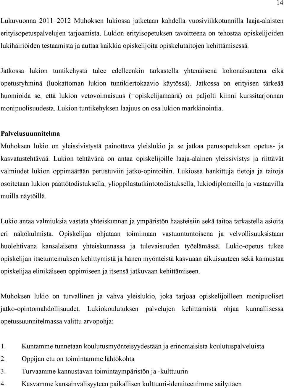 Jatkossa lukion tuntikehystä tulee edelleenkin tarkastella yhtenäisenä kokonaisuutena eikä opetusryhminä (luokattoman lukion tuntikiertokaavio käytössä).