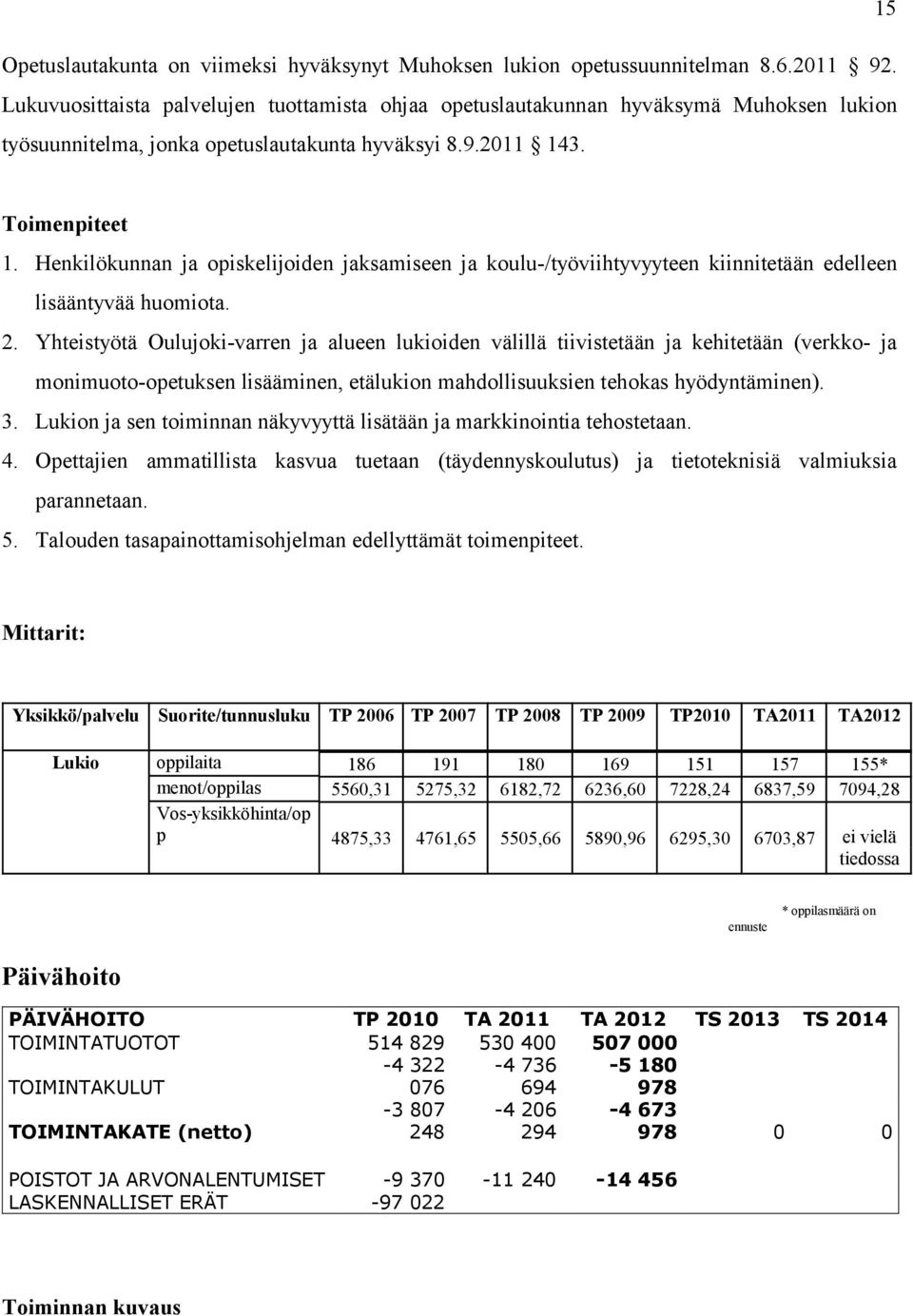 Henkilökunnan ja opiskelijoiden jaksamiseen ja koulu-/työviihtyvyyteen kiinnitetään edelleen lisääntyvää huomiota. 2.