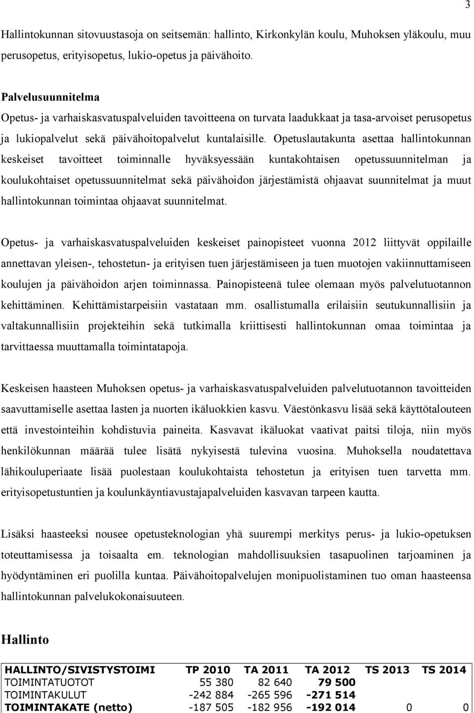 Opetuslautakunta asettaa hallintokunnan keskeiset tavoitteet toiminnalle hyväksyessään kuntakohtaisen opetussuunnitelman ja koulukohtaiset opetussuunnitelmat sekä päivähoidon järjestämistä ohjaavat