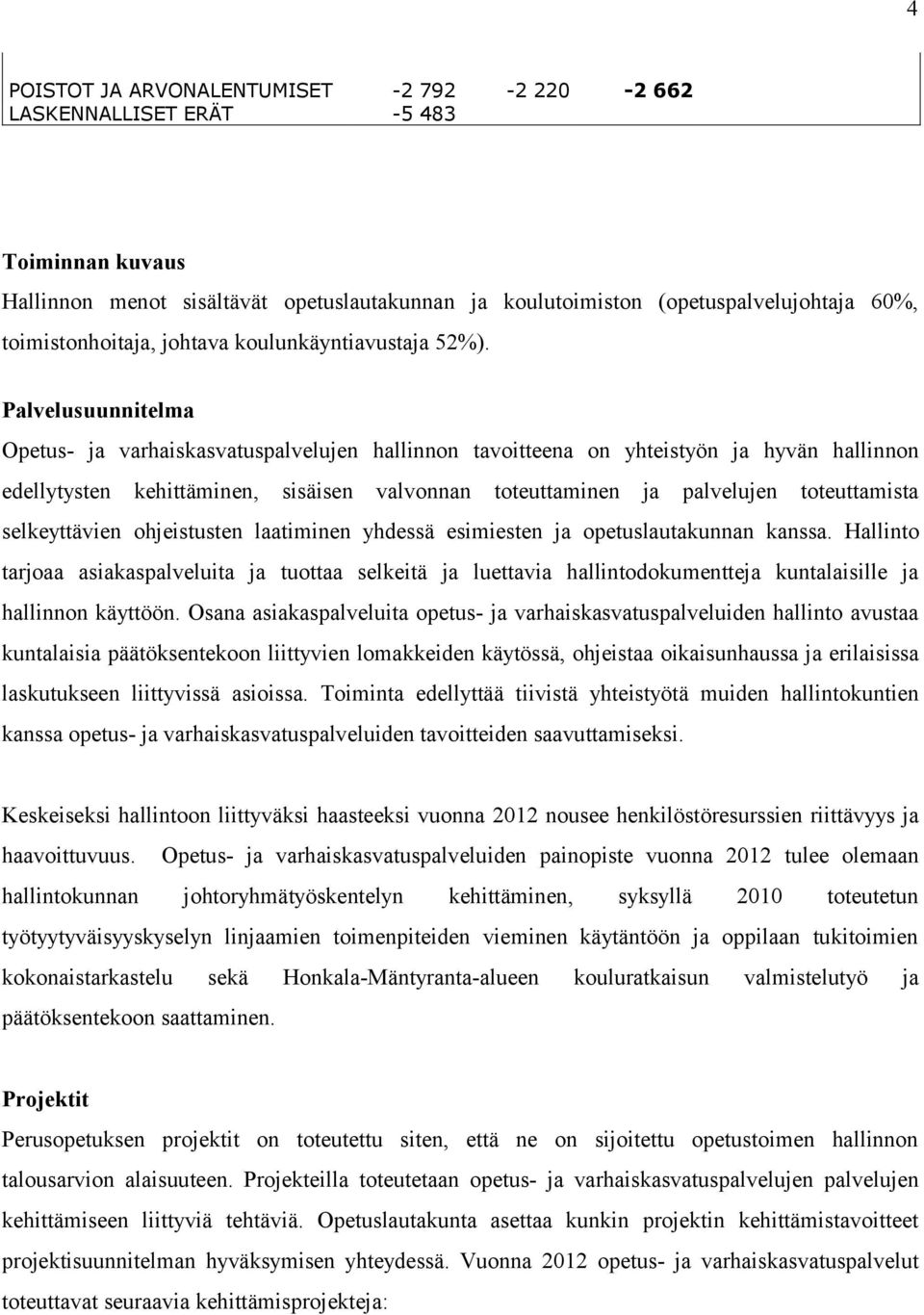 Palvelusuunnitelma Opetus- ja varhaiskasvatuspalvelujen hallinnon tavoitteena on yhteistyön ja hyvän hallinnon edellytysten kehittäminen, sisäisen valvonnan toteuttaminen ja palvelujen toteuttamista