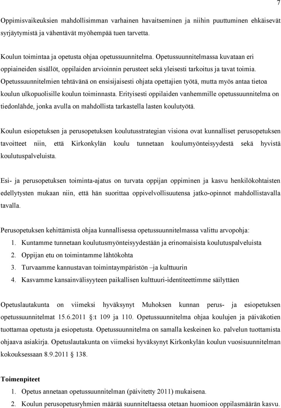 Opetussuunnitelmien tehtävänä on ensisijaisesti ohjata opettajien työtä, mutta myös antaa tietoa koulun ulkopuolisille koulun toiminnasta.