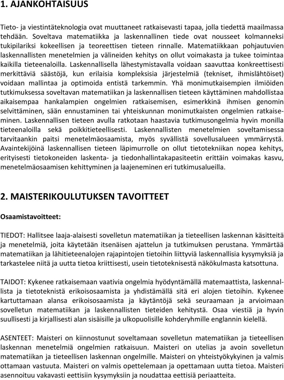 Matematiikkaan pohjautuvien laskennallisten menetelmien ja välineiden kehitys on ollut voimakasta ja tukee toimintaa kaikilla tieteenaloilla.