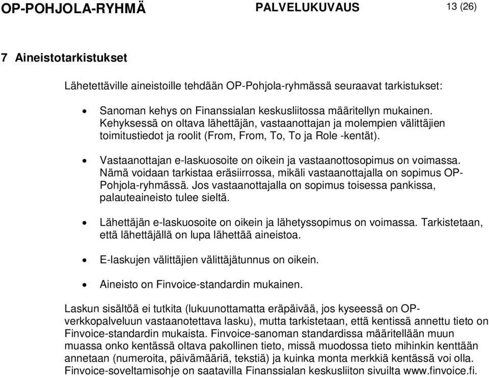 Vastaanottajan e-laskuosoite on oikein ja vastaanottosopimus on voimassa. Nämä voidaan tarkistaa eräsiirrossa, mikäli vastaanottajalla on sopimus OP- Pohjola-ryhmässä.