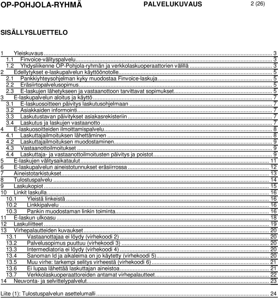.. 5 3 E-laskupalvelun aloitus ja käyttö... 7 3.1 E-laskuosoitteen päivitys laskutusohjelmaan... 7 3.2 Asiakkaiden informointi... 7 3.3 Laskutustavan päivitykset asiakasrekisteriin... 7 3.4 Laskutus ja laskujen vastaanotto.