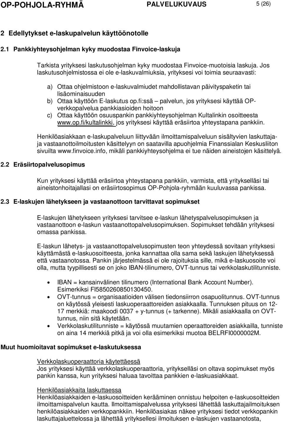 Jos laskutusohjelmistossa ei ole e-laskuvalmiuksia, yrityksesi voi toimia seuraavasti: a) Ottaa ohjelmistoon e-laskuvalmiudet mahdollistavan päivityspaketin tai lisäominaisuuden b) Ottaa käyttöön