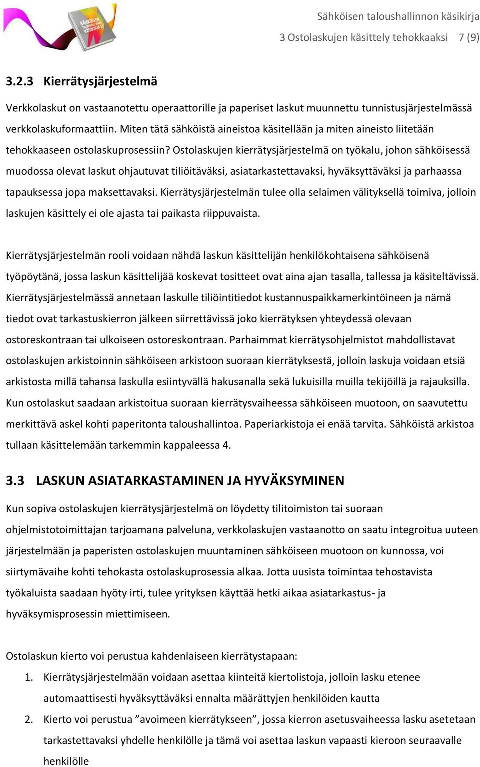 Ostolaskujen kierrätysjärjestelmä on työkalu, johon sähköisessä muodossa olevat laskut ohjautuvat tiliöitäväksi, asiatarkastettavaksi, hyväksyttäväksi ja parhaassa tapauksessa jopa maksettavaksi.