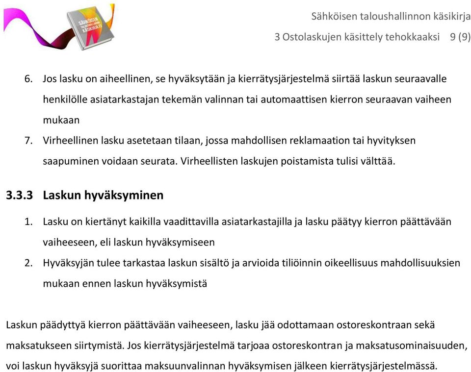 Virheellinen lasku asetetaan tilaan, jossa mahdollisen reklamaation tai hyvityksen saapuminen voidaan seurata. Virheellisten laskujen poistamista tulisi välttää. 3.3.3 Laskun hyväksyminen 1.