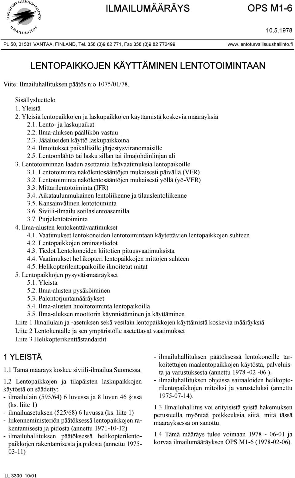 Yleisiä lentopaikkojen ja laskupaikkojen käyttämistä koskevia määräyksiä 2.1. Lento- ja laskupaikat 2.2. Ilma-aluksen päällikön vastuu 2.3. Jääalueiden käyttö laskupaikkoina 2.4.