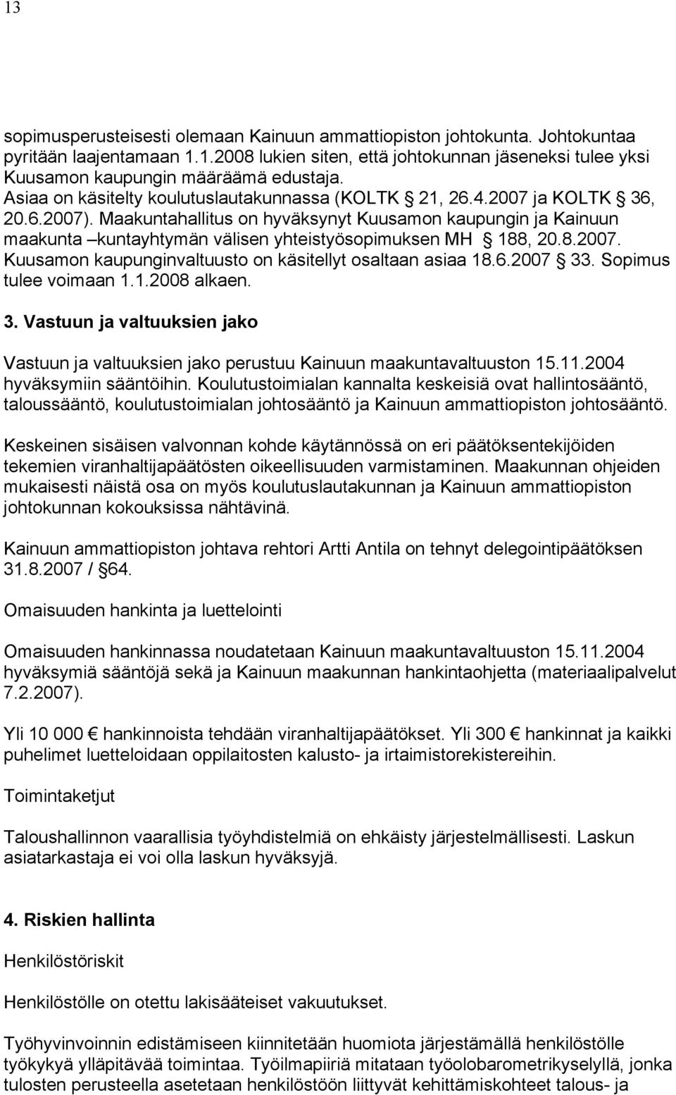 Maakuntahallitus on hyväksynyt Kuusamon kaupungin ja Kainuun maakunta kuntayhtymän välisen yhteistyösopimuksen MH 188, 20.8.2007. Kuusamon kaupunginvaltuusto on käsitellyt osaltaan asiaa 18.6.2007 33.